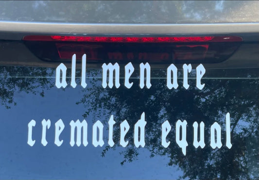 All Men Are Cremated Equal Decal